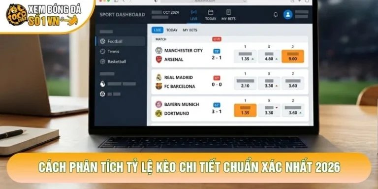 Cách Phân Tích Tỷ Lệ Kèo Chi Tiết Chuẩn Xác Nhất 2026