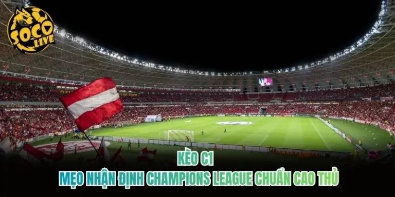 Kèo C1 - Mẹo Nhận Định Champions League Chuẩn Cao Thủ