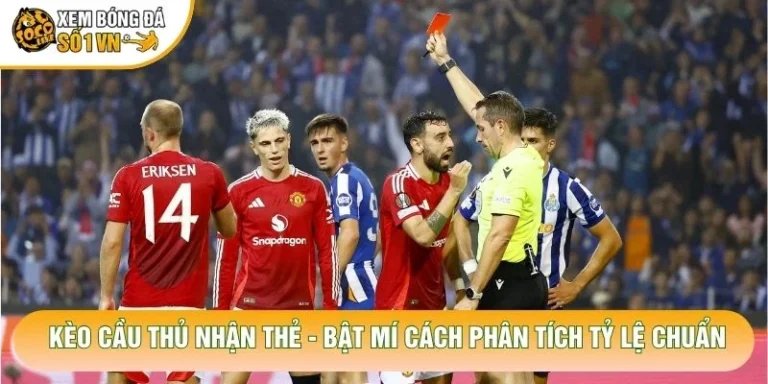 Kèo Cầu Thủ Nhận Thẻ - Bật Mí Cách Phân Tích Tỷ Lệ Chuẩn
