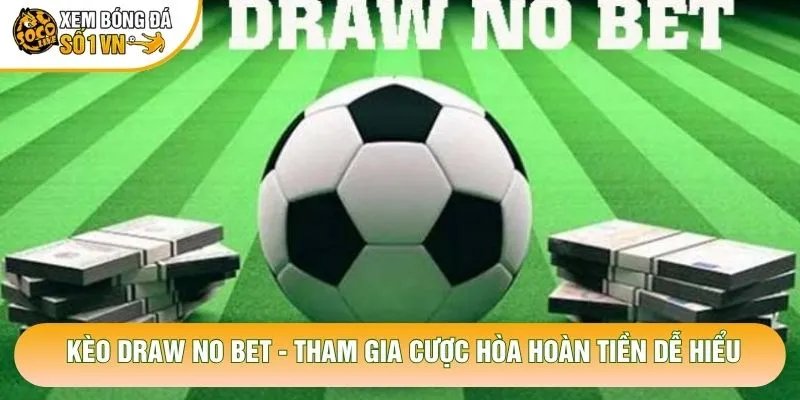 Kèo Draw No Bet – Tham Gia Cược Hòa Hoàn Tiền Dễ Hiểu