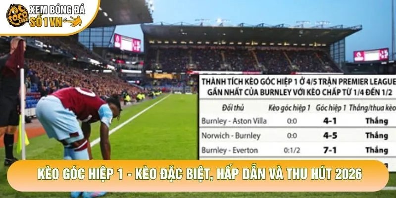 Kèo Góc Hiệp 1 – Kèo Đặc Biệt, Hấp Dẫn Và Thu Hút 2026