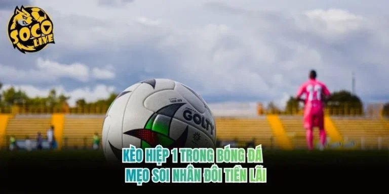 Kèo Hiệp 1 Trong Bóng Đá - Mẹo Soi Nhân Đôi Tiền Lãi