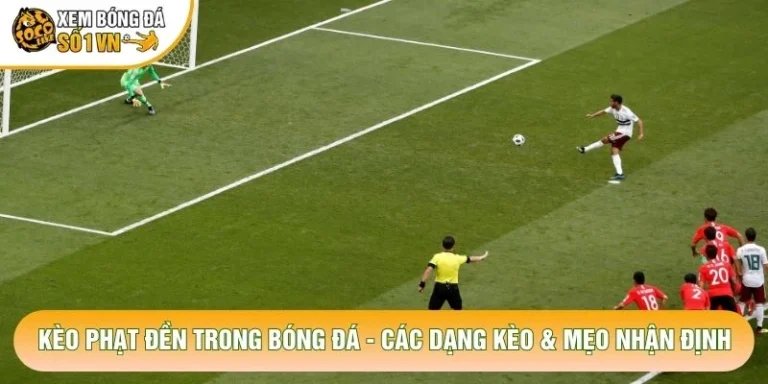 Kèo Phạt Đền Trong Bóng Đá - Các Dạng Kèo & Mẹo Nhận Định