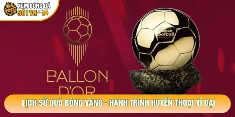 Lịch Sử Quả Bóng Vàng - Hành Trình Huyền Thoại Vĩ Đại