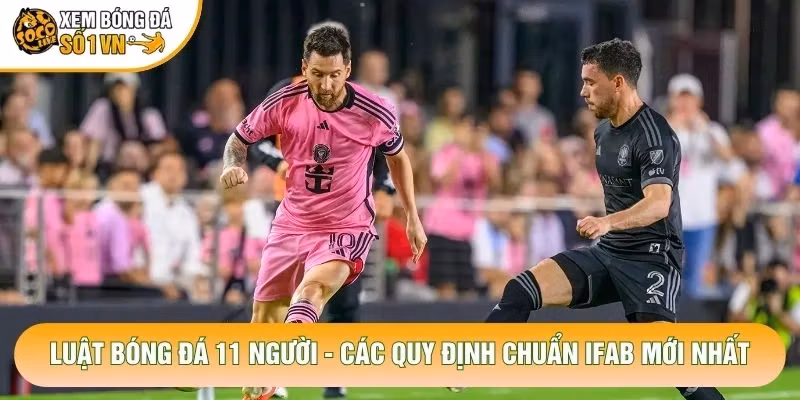 Luật Bóng Đá 11 Người – Các Quy Định Chuẩn IFAB Mới Nhất