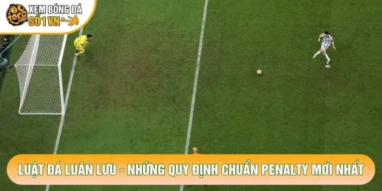 Luật Đá Luân Lưu - Những Quy Định Chuẩn Penalty Mới Nhất