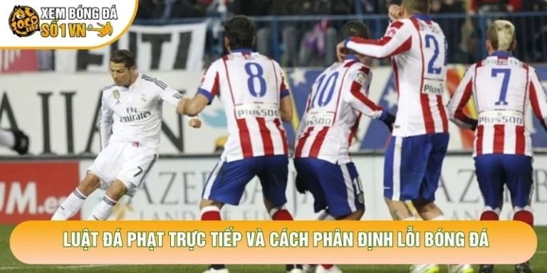 Luật Đá Phạt Trực Tiếp Và Cách Phân Định Lỗi Bóng Đá
