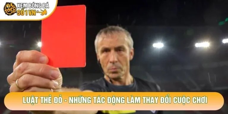 Luật Thẻ Đỏ - Những Tác Động Làm Thay Đổi Cuộc Chơi