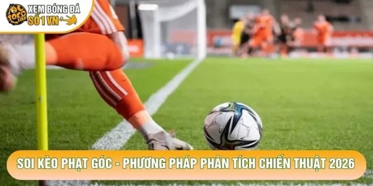 Soi Kèo Phạt Góc - Phương Pháp Phân Tích Chiến Thuật 2026
