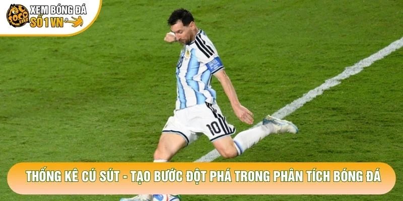 Thống Kê Cú Sút – Tạo Bước Đột Phá Trong Phân Tích Bóng Đá