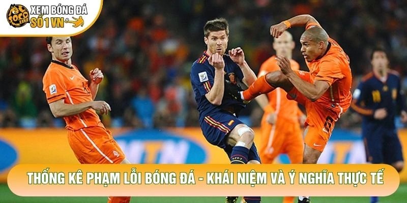 Thống Kê Phạm Lỗi Bóng Đá – Khái Niệm Và Ý Nghĩa Thực Tế