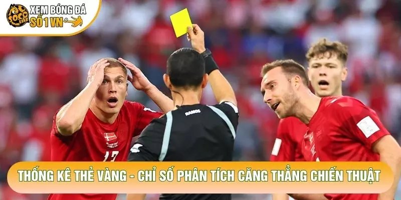 Thống Kê Thẻ Vàng – Chỉ Số Phân Tích Căng Thẳng Chiến Thuật