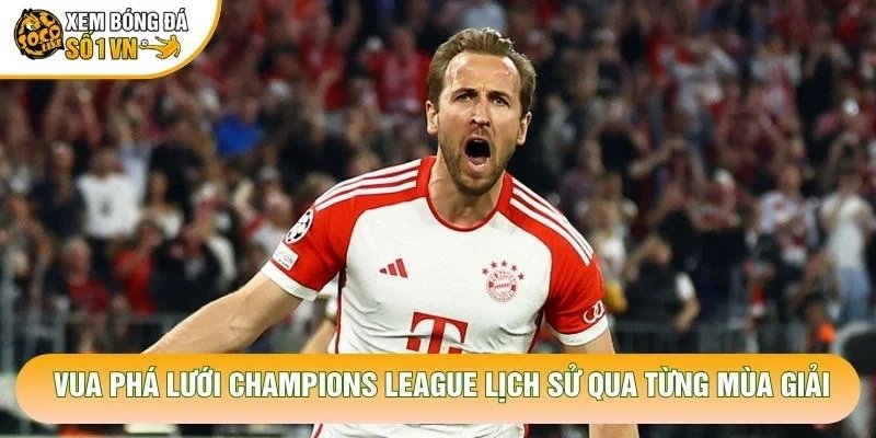 Vua Phá Lưới Champions League Lịch Sử Qua Từng Mùa Giải